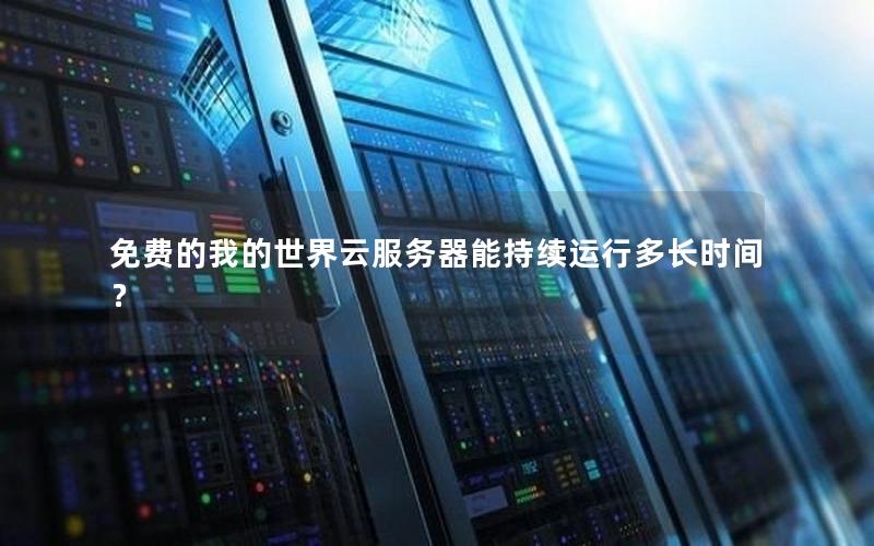 免费的我的世界云服务器能持续运行多长时间？