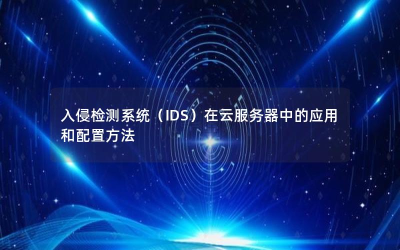 入侵检测系统（IDS）在云服务器中的应用和配置方法