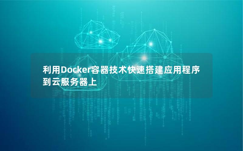 利用Docker容器技术快速搭建应用程序到云服务器上