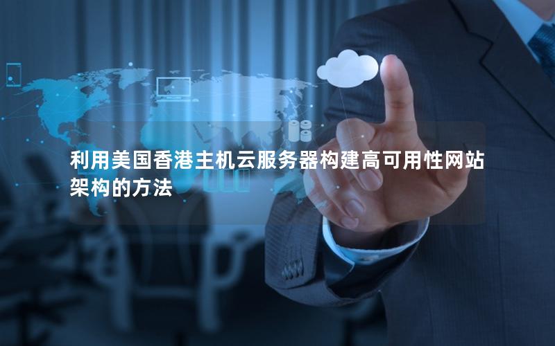 利用美国香港主机云服务器构建高可用性网站架构的方法