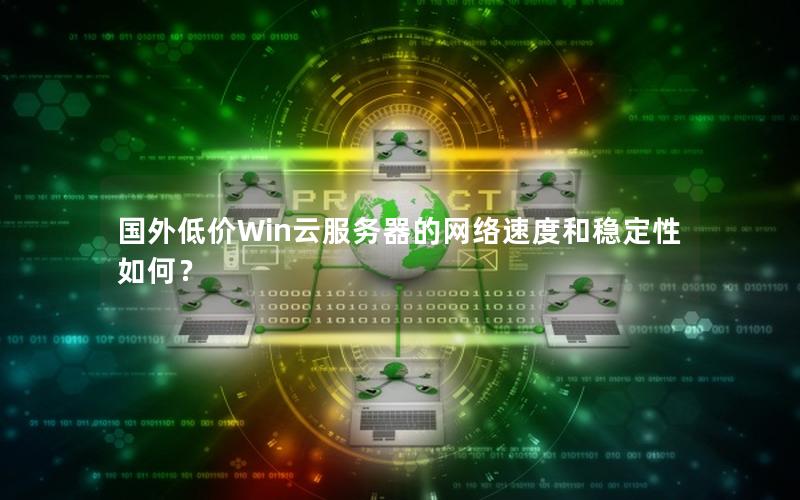 国外低价Win云服务器的网络速度和稳定性如何？