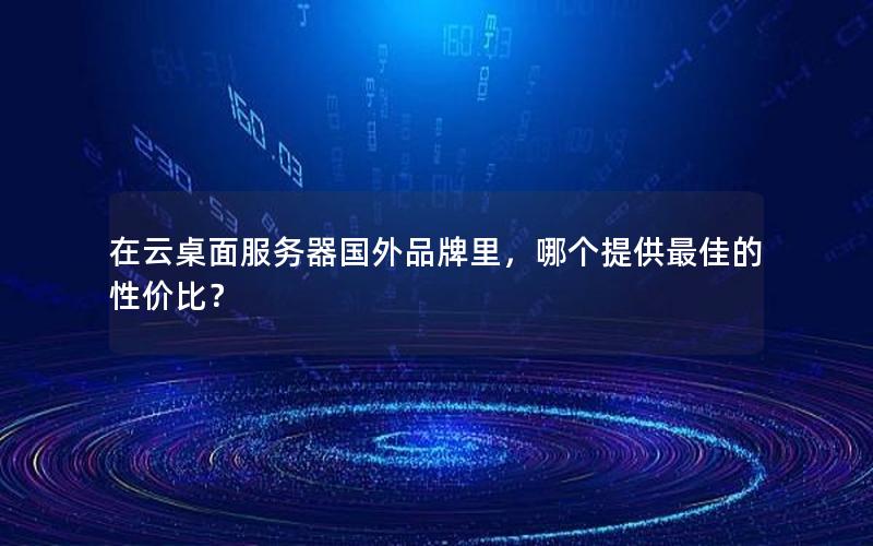 在云桌面服务器国外品牌里，哪个提供最佳的性价比？