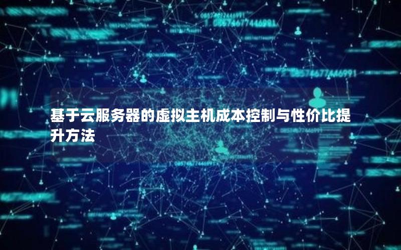 基于云服务器的虚拟主机成本控制与性价比提升方法