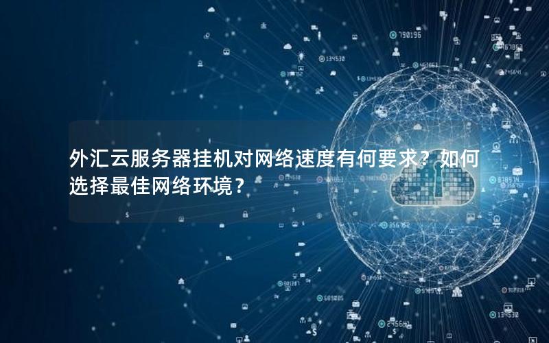 外汇云服务器挂机对网络速度有何要求？如何选择最佳网络环境？