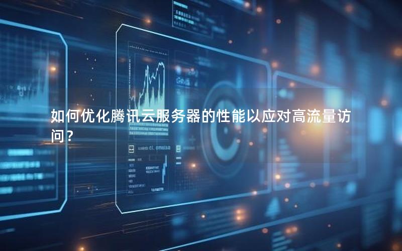 如何优化腾讯云服务器的性能以应对高流量访问？