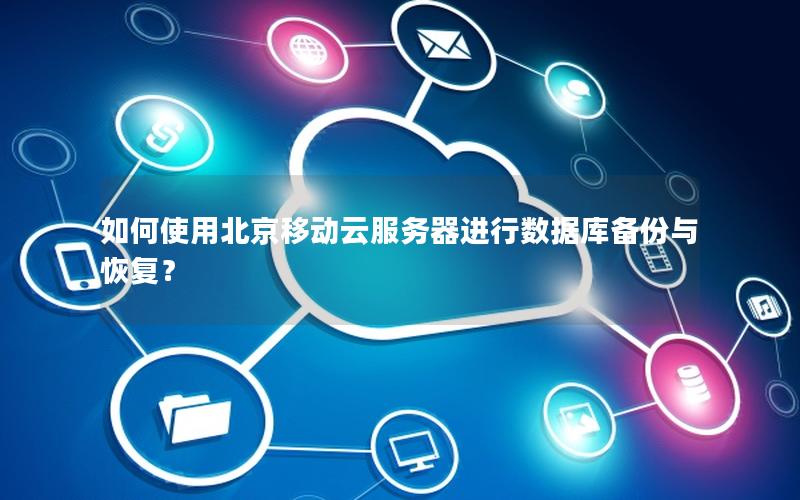 如何使用北京移动云服务器进行数据库备份与恢复？