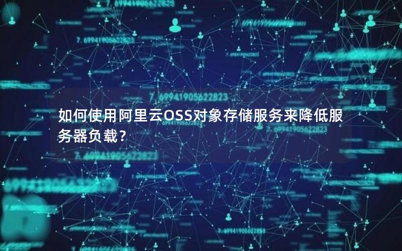 如何使用阿里云OSS对象存储服务来降低服务器负载？