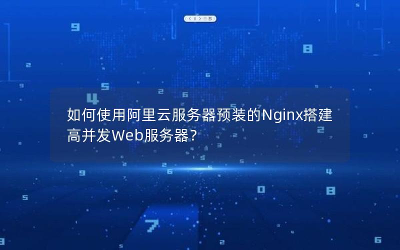 如何使用阿里云服务器预装的Nginx搭建高并发Web服务器？