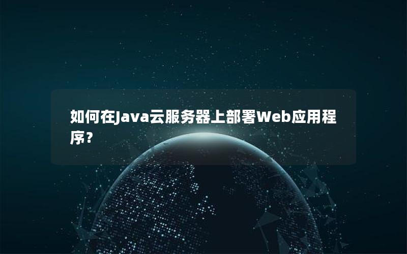 如何在Java云服务器上部署Web应用程序？