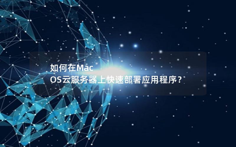 如何在Mac OS云服务器上快速部署应用程序？