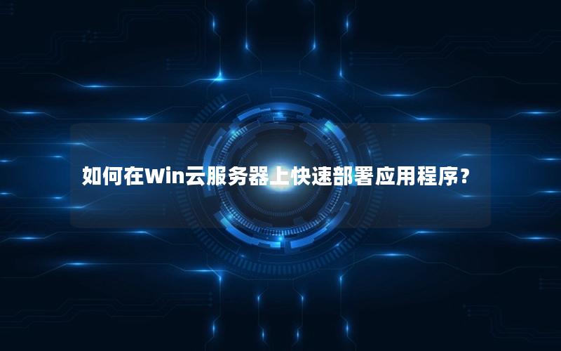 如何在Win云服务器上快速部署应用程序？
