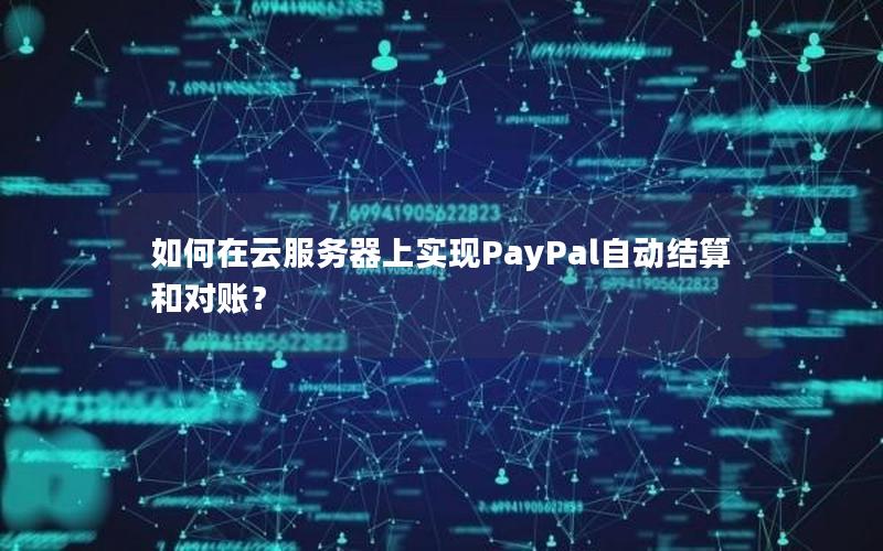 如何在云服务器上实现PayPal自动结算和对账？