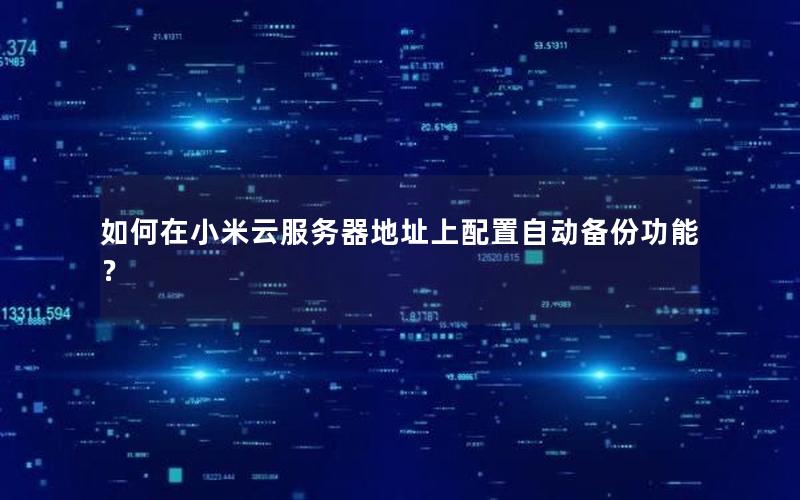 如何在小米云服务器地址上配置自动备份功能？