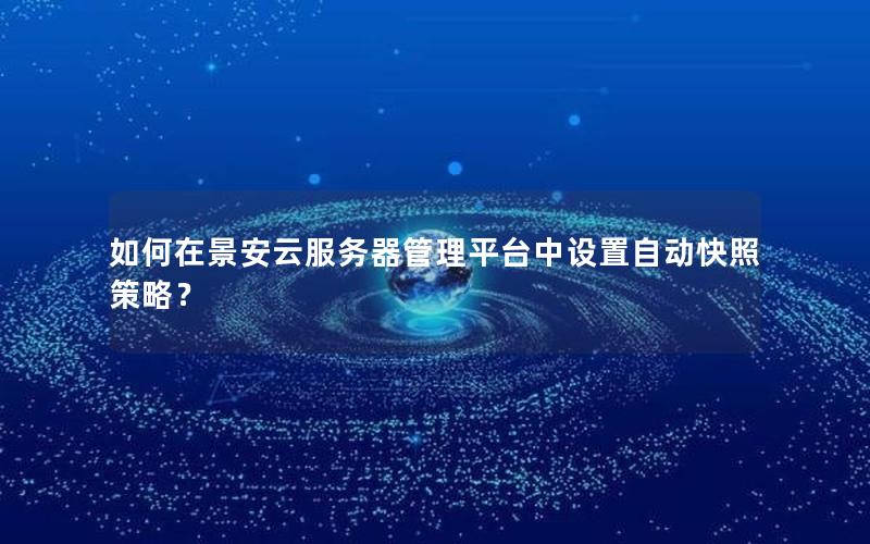 如何在景安云服务器管理平台中设置自动快照策略？
