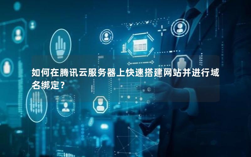 如何在腾讯云服务器上快速搭建网站并进行域名绑定？
