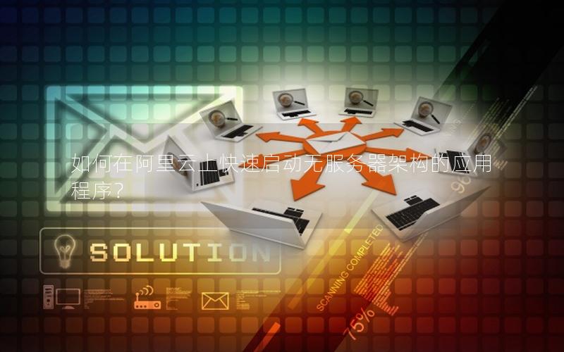 如何在阿里云上快速启动无服务器架构的应用程序？