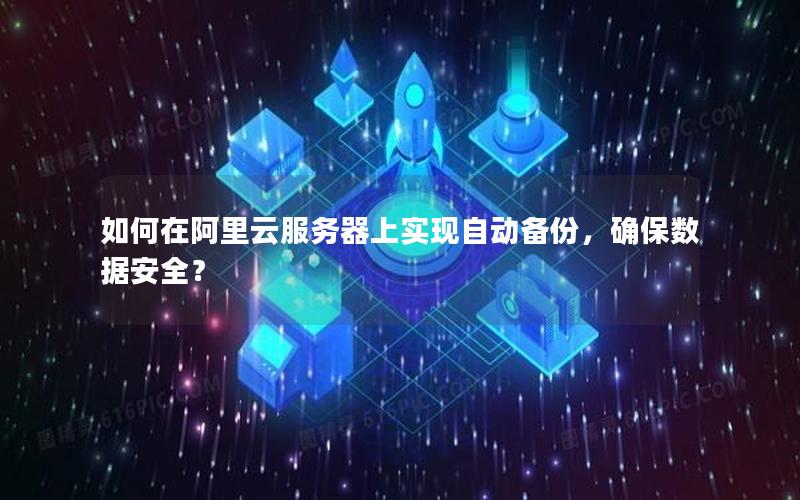 如何在阿里云服务器上实现自动备份，确保数据安全？