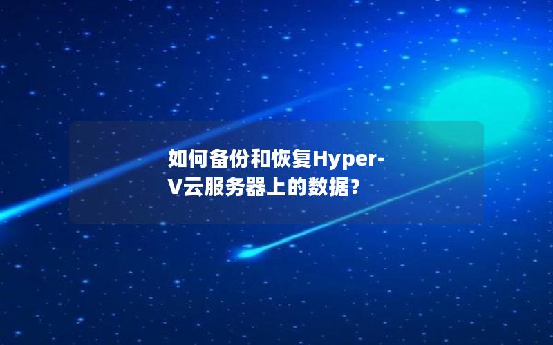 如何备份和恢复Hyper-V云服务器上的数据？
