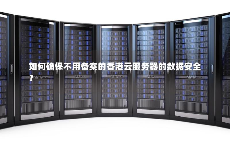 如何确保不用备案的香港云服务器的数据安全？
