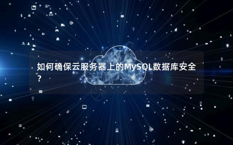 如何确保云服务器上的MySQL数据库安全？