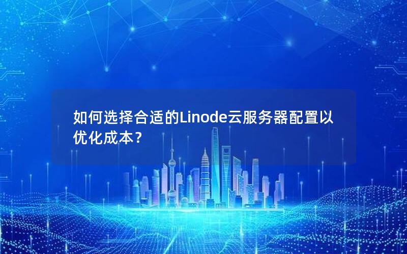 如何选择合适的Linode云服务器配置以优化成本？