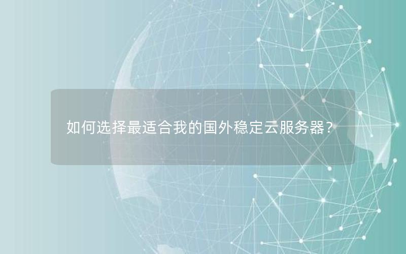 如何选择最适合我的国外稳定云服务器？