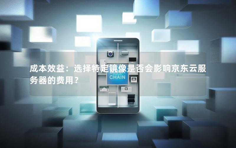 成本效益：选择特定镜像是否会影响京东云服务器的费用？