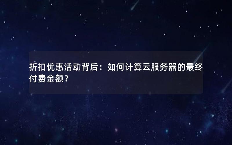 折扣优惠活动背后：如何计算云服务器的最终付费金额？