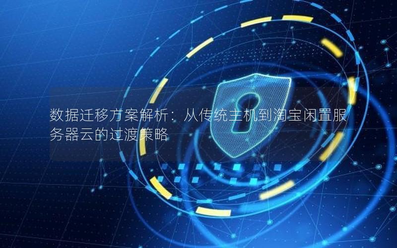 数据迁移方案解析：从传统主机到淘宝闲置服务器云的过渡策略