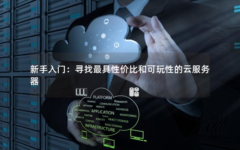 新手入门：寻找最具性价比和可玩性的云服务器