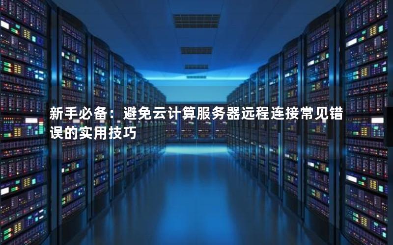新手必备：避免云计算服务器远程连接常见错误的实用技巧