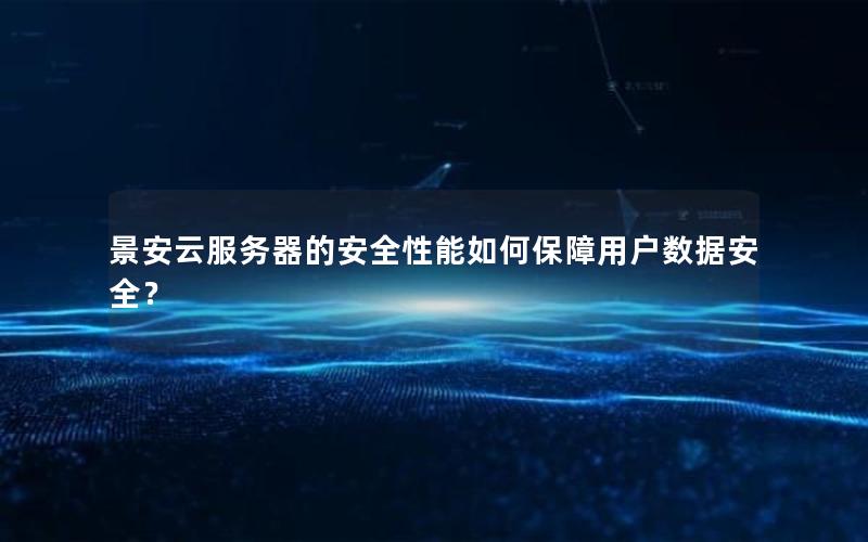 景安云服务器的安全性能如何保障用户数据安全？