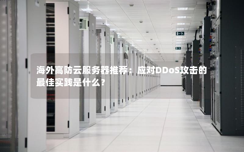 海外高防云服务器推荐：应对DDoS攻击的最佳实践是什么？