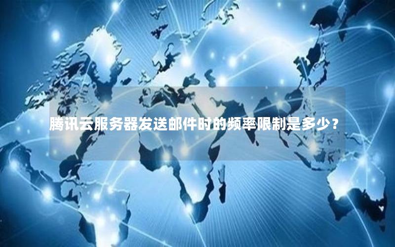 腾讯云服务器发送邮件时的频率限制是多少？