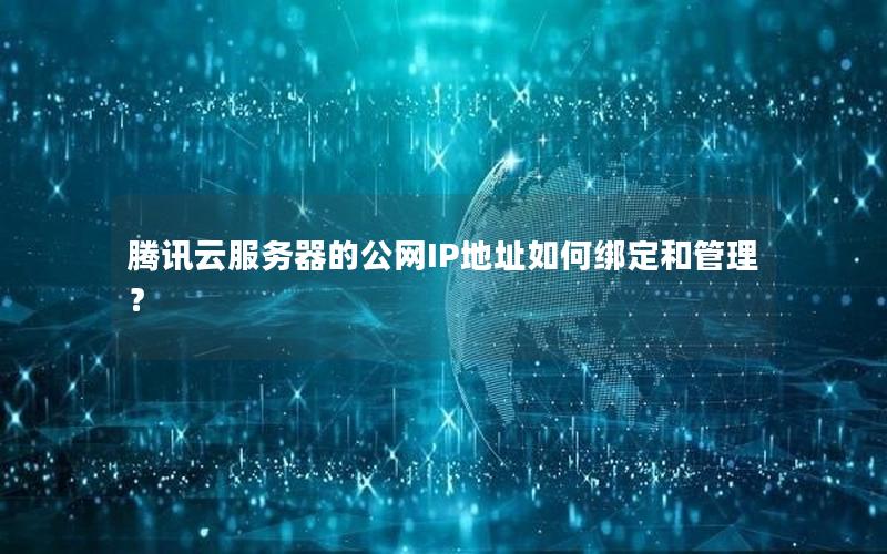 腾讯云服务器的公网IP地址如何绑定和管理？