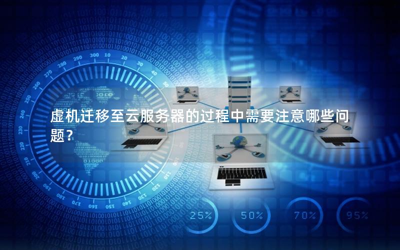 虚机迁移至云服务器的过程中需要注意哪些问题？