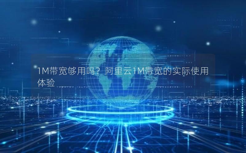 1M带宽够用吗？阿里云1M带宽的实际使用体验