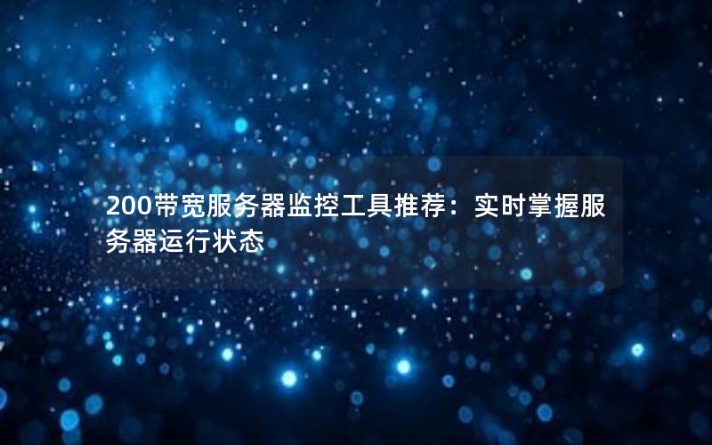 200带宽服务器监控工具推荐：实时掌握服务器运行状态