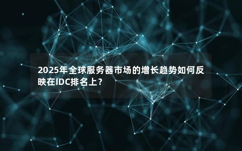 2025年全球服务器市场的增长趋势如何反映在IDC排名上？