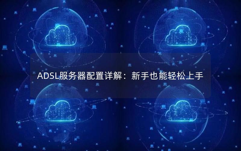 ADSL服务器配置详解：新手也能轻松上手