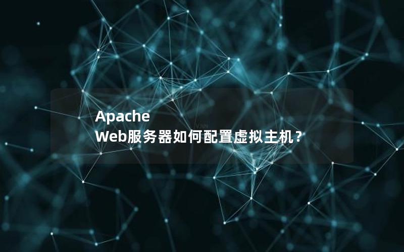 Apache Web服务器如何配置虚拟主机？