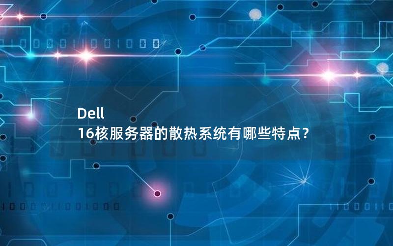 Dell 16核服务器的散热系统有哪些特点？