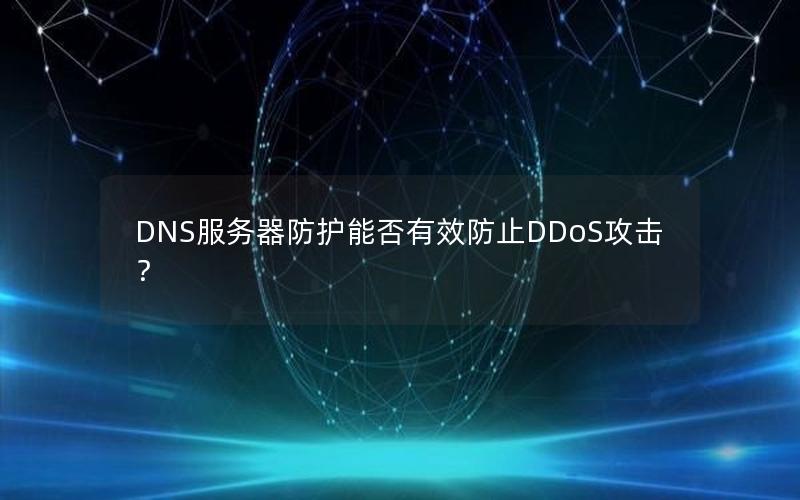 DNS服务器防护能否有效防止DDoS攻击？