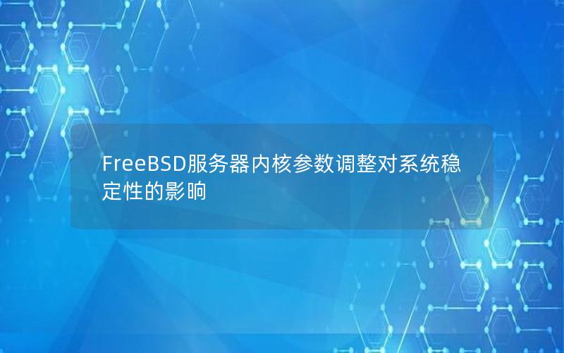 FreeBSD服务器内核参数调整对系统稳定性的影晌