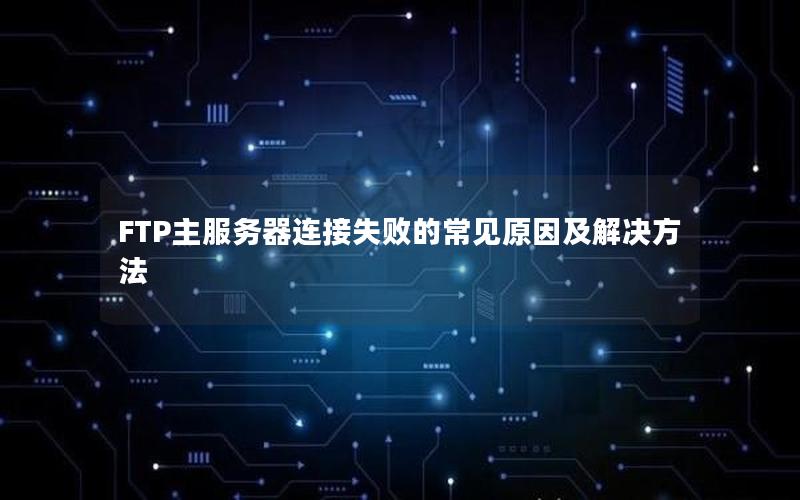 FTP主服务器连接失败的常见原因及解决方法