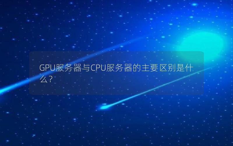 GPU服务器与CPU服务器的主要区别是什么？