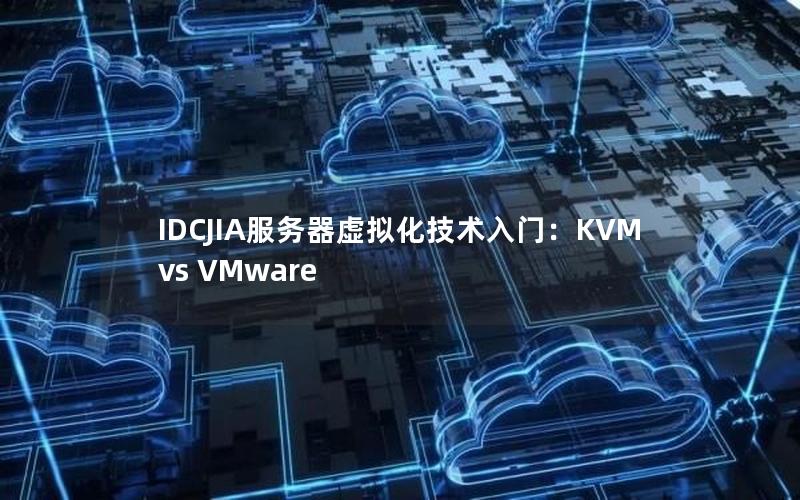 IDCJIA服务器虚拟化技术入门：KVM vs VMware