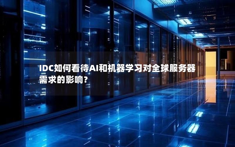 IDC如何看待AI和机器学习对全球服务器需求的影响？