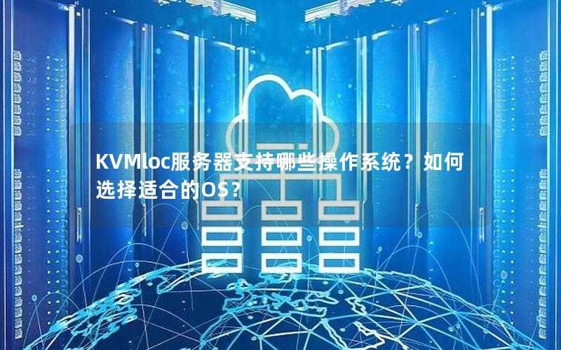 KVMloc服务器支持哪些操作系统？如何选择适合的OS？