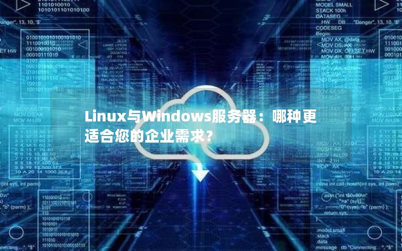 Linux与Windows服务器：哪种更适合您的企业需求？